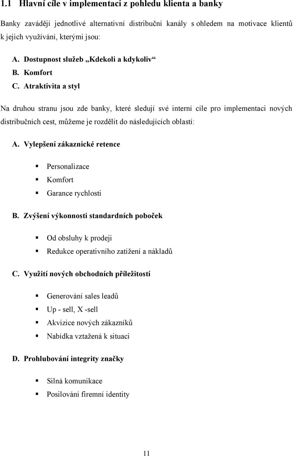 Atraktivita a styl Na druhou stranu jsou zde banky, které sledují své interní cíle pro implementaci nových distribučních cest, můžeme je rozdělit do následujících oblastí: A.