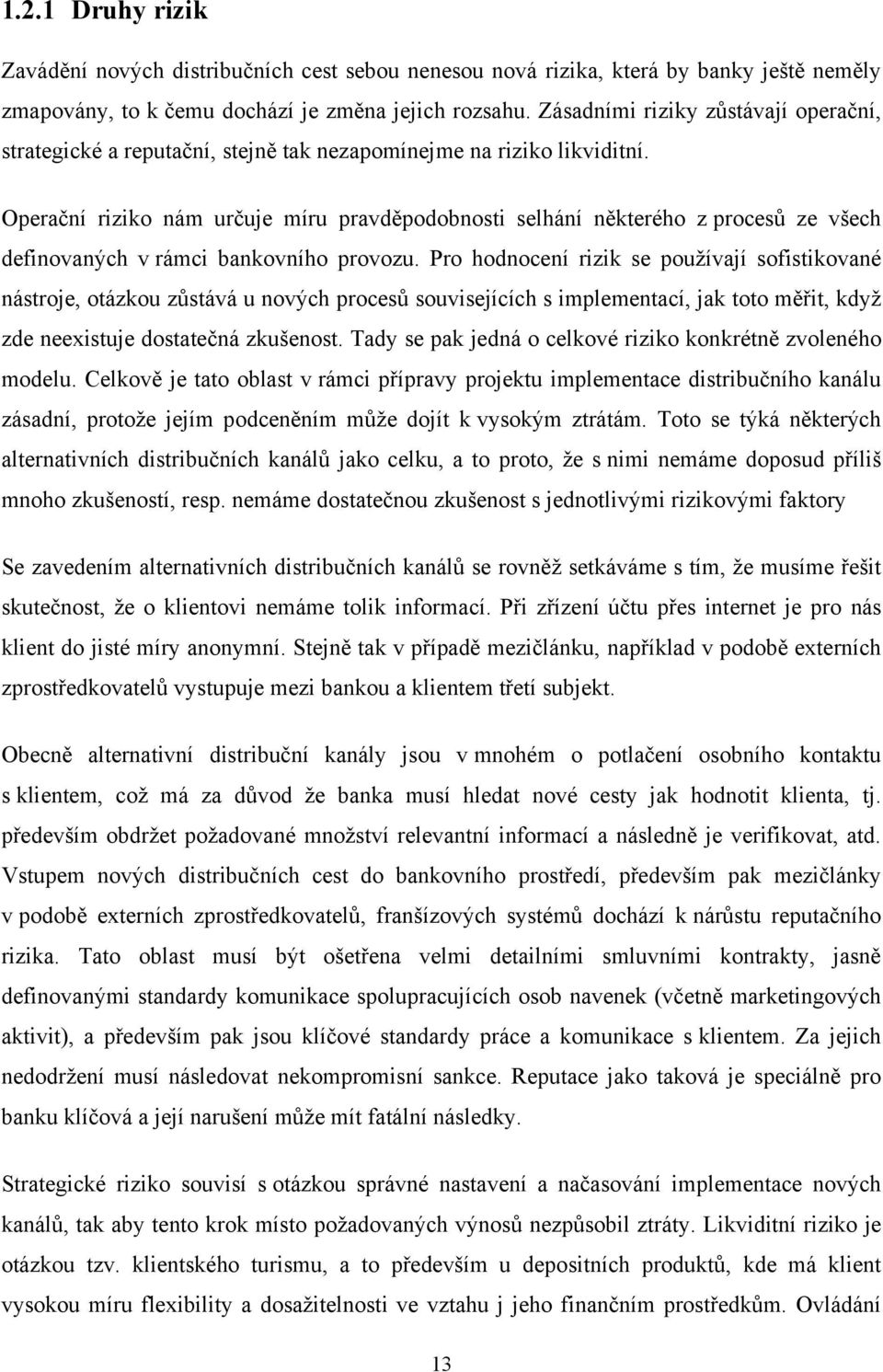 Operační riziko nám určuje míru pravděpodobnosti selhání některého z procesů ze všech definovaných v rámci bankovního provozu.