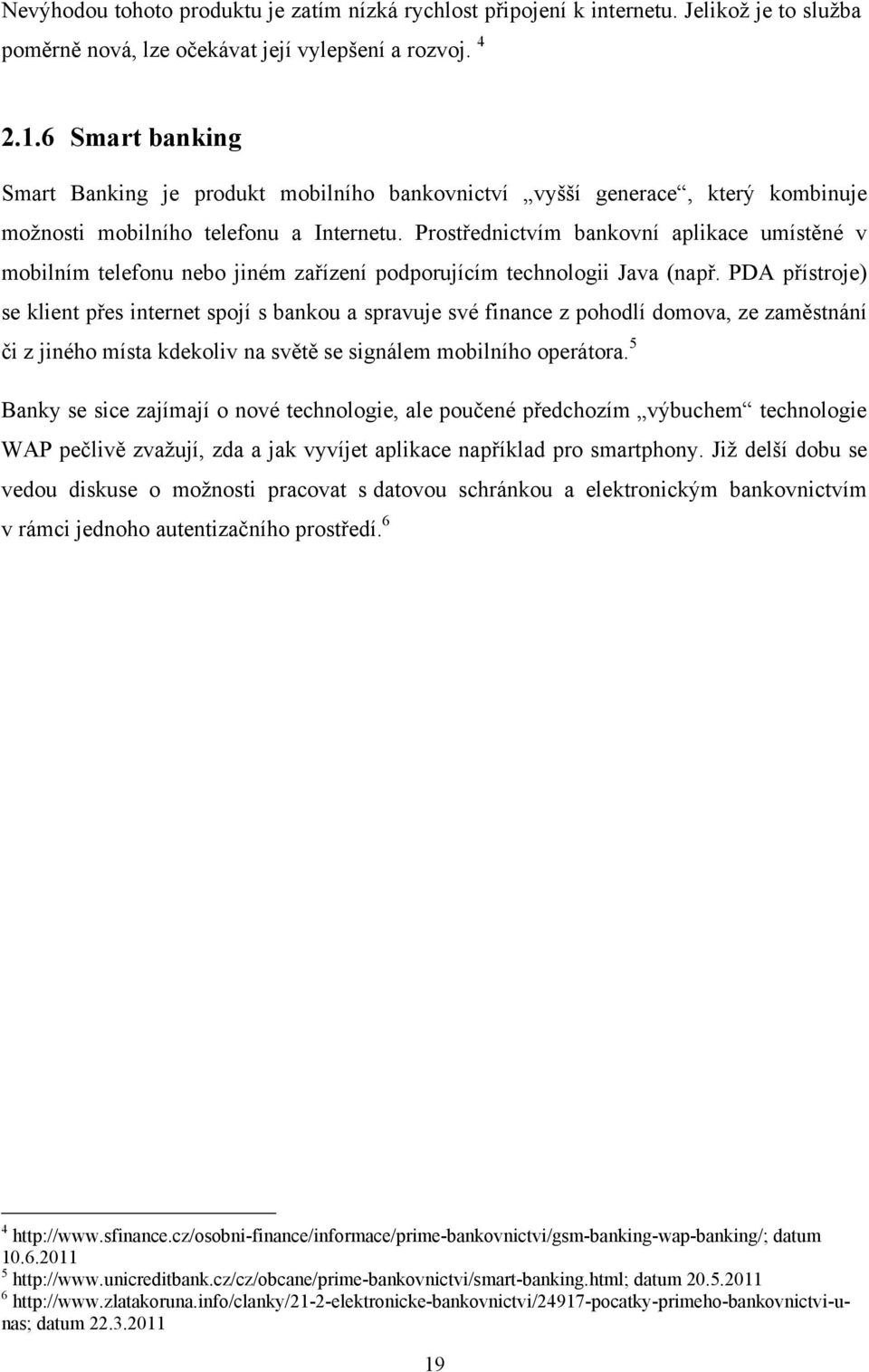 Prostřednictvím bankovní aplikace umístěné v mobilním telefonu nebo jiném zařízení podporujícím technologii Java (např.