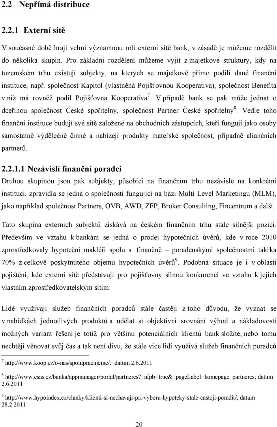 společnost Kapitol (vlastněná Pojišťovnou Kooperativa), společnost Benefita v níž má rovněž podíl Pojišťovna Kooperativa 7.