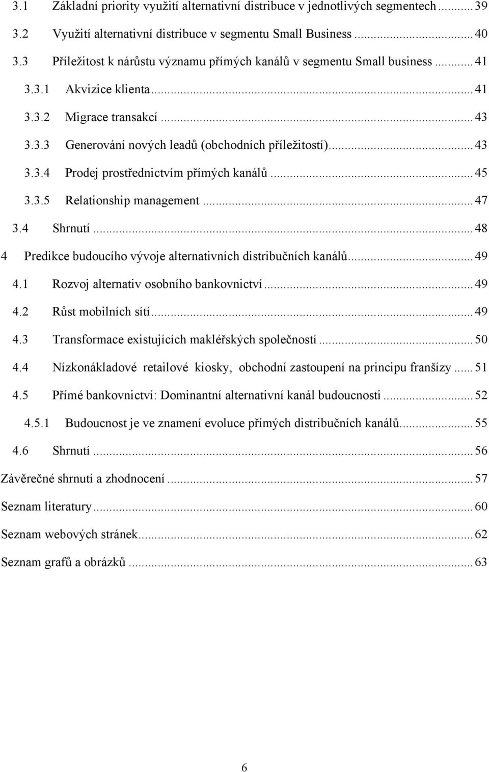 .. 45 3.3.5 Relationship management... 47 3.4 Shrnutí... 48 4 Predikce budoucího vývoje alternativních distribučních kanálů... 49 4.1 Rozvoj alternativ osobního bankovnictví... 49 4.2 Růst mobilních sítí.