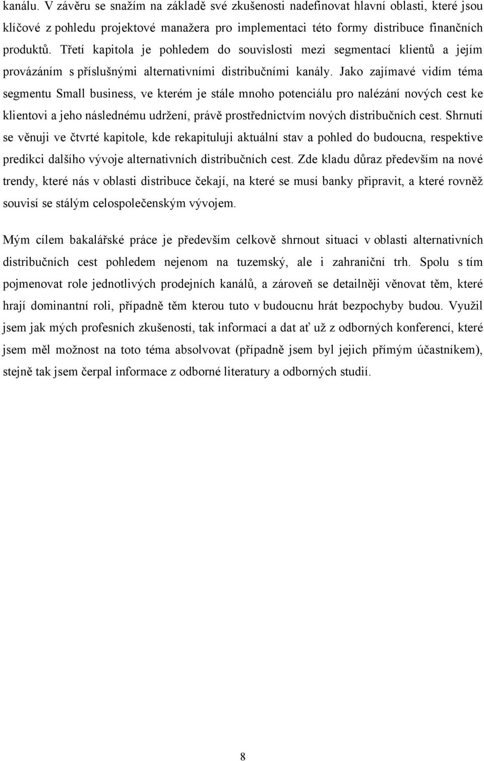 Jako zajímavé vidím téma segmentu Small business, ve kterém je stále mnoho potenciálu pro nalézání nových cest ke klientovi a jeho následnému udržení, právě prostřednictvím nových distribučních cest.