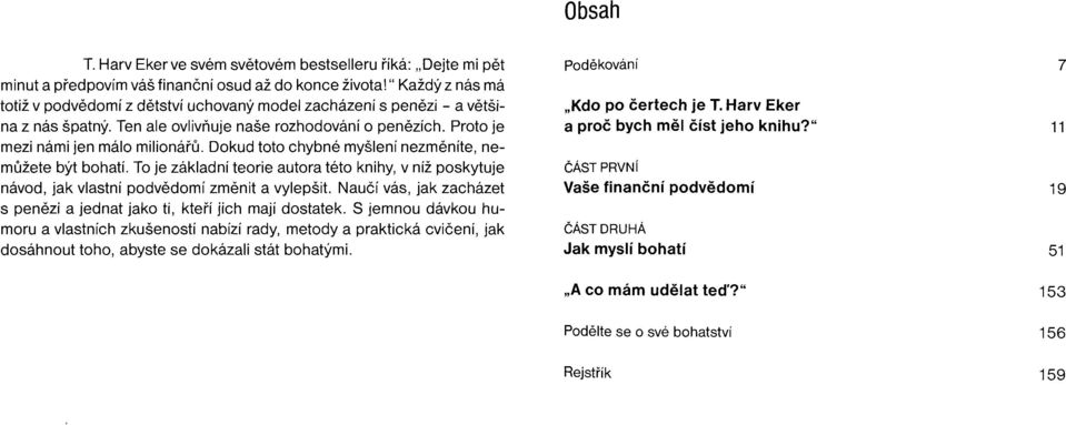 Dokud toto chybné myšlení nezměníte, nemůžete být bohatí. To je základní teorie autora této knihy, v níž poskytuje návod, jak vlastní podvědomí změnit a vylepšit.