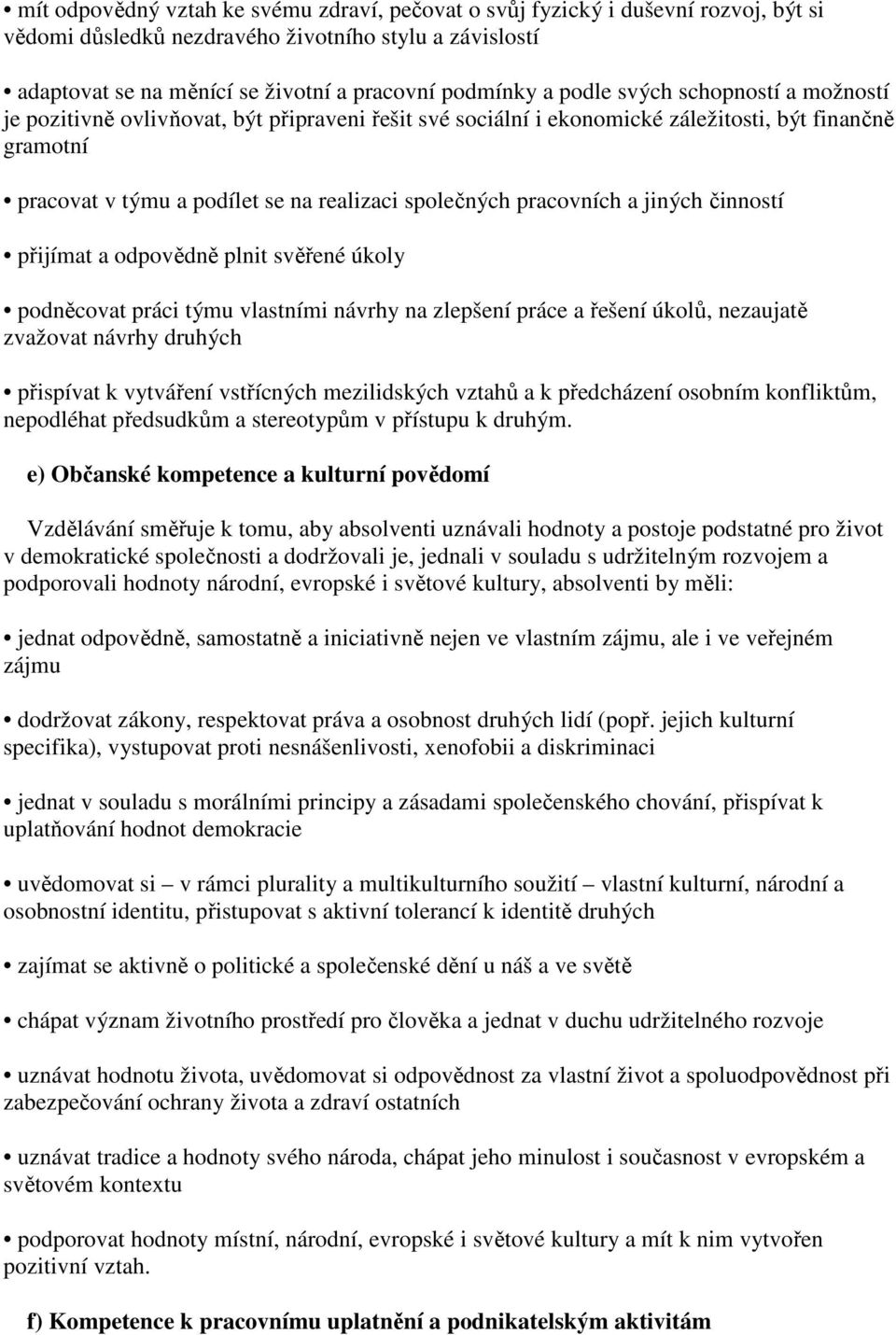 pracovních a jiných činností přijímat a odpovědně plnit svěřené úkoly podněcovat práci týmu vlastními návrhy na zlepšení práce a řešení úkolů, nezaujatě zvažovat návrhy druhých přispívat k vytváření