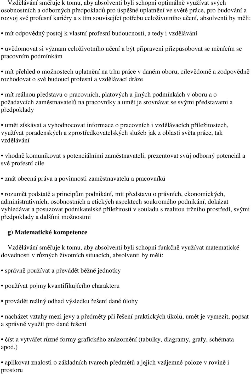 přizpůsobovat se měnícím se pracovním podmínkám mít přehled o možnostech uplatnění na trhu práce v daném oboru, cílevědomě a zodpovědně rozhodovat o své budoucí profesní a vzdělávací dráze mít