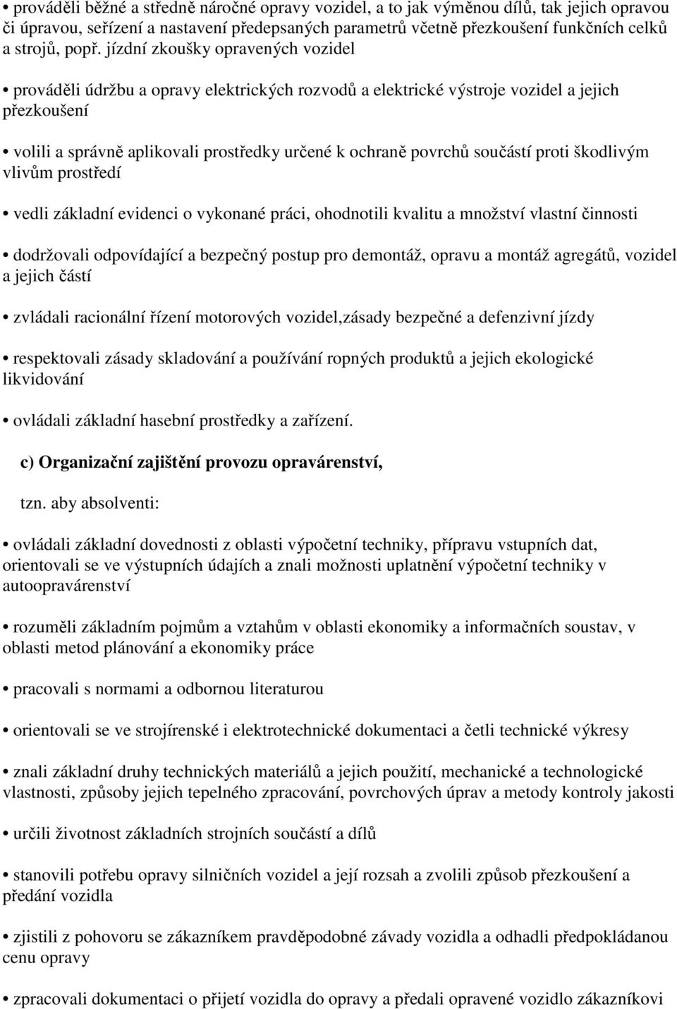 součástí proti škodlivým vlivům prostředí vedli základní evidenci o vykonané práci, ohodnotili kvalitu a množství vlastní činnosti dodržovali odpovídající a bezpečný postup pro demontáž, opravu a