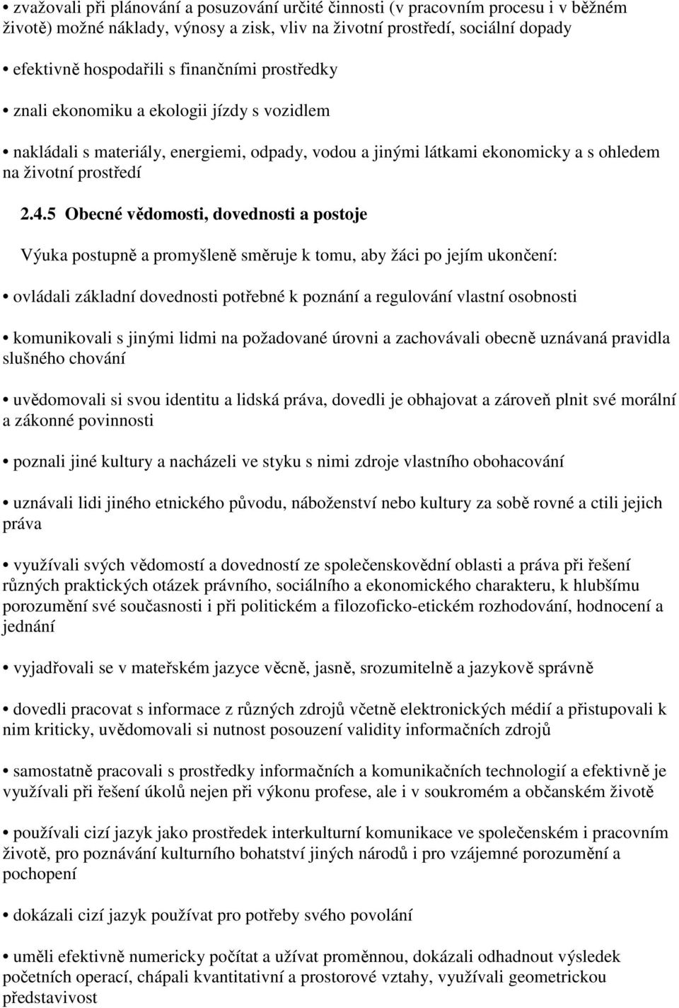 5 Obecné vědomosti, dovednosti a postoje Výuka postupně a promyšleně směruje k tomu, aby žáci po jejím ukončení: ovládali základní dovednosti potřebné k poznání a regulování vlastní osobnosti