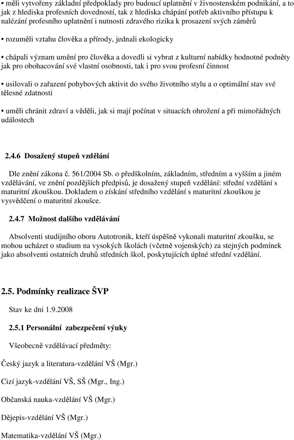 podněty jak pro obohacování své vlastní osobnosti, tak i pro svou profesní činnost usilovali o zařazení pohybových aktivit do svého životního stylu a o optimální stav své tělesné zdatnosti uměli