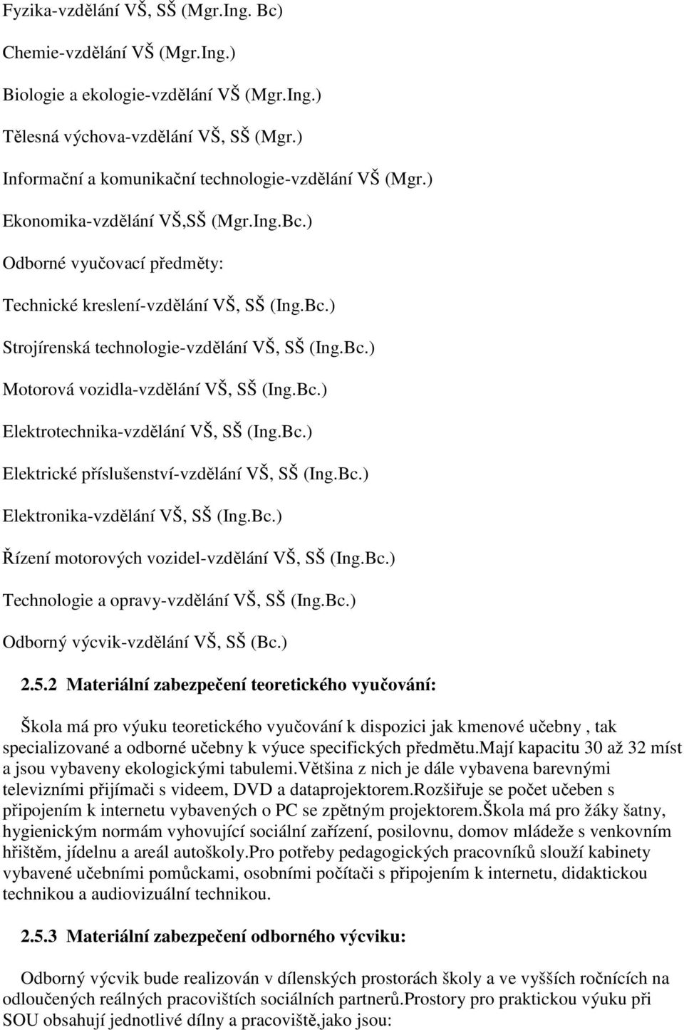 Bc.) Motorová vozidla-vzdělání VŠ, SŠ (Ing.Bc.) Elektrotechnika-vzdělání VŠ, SŠ (Ing.Bc.) Elektrické příslušenství-vzdělání VŠ, SŠ (Ing.Bc.) Elektronika-vzdělání VŠ, SŠ (Ing.Bc.) Řízení motorových vozidel-vzdělání VŠ, SŠ (Ing.