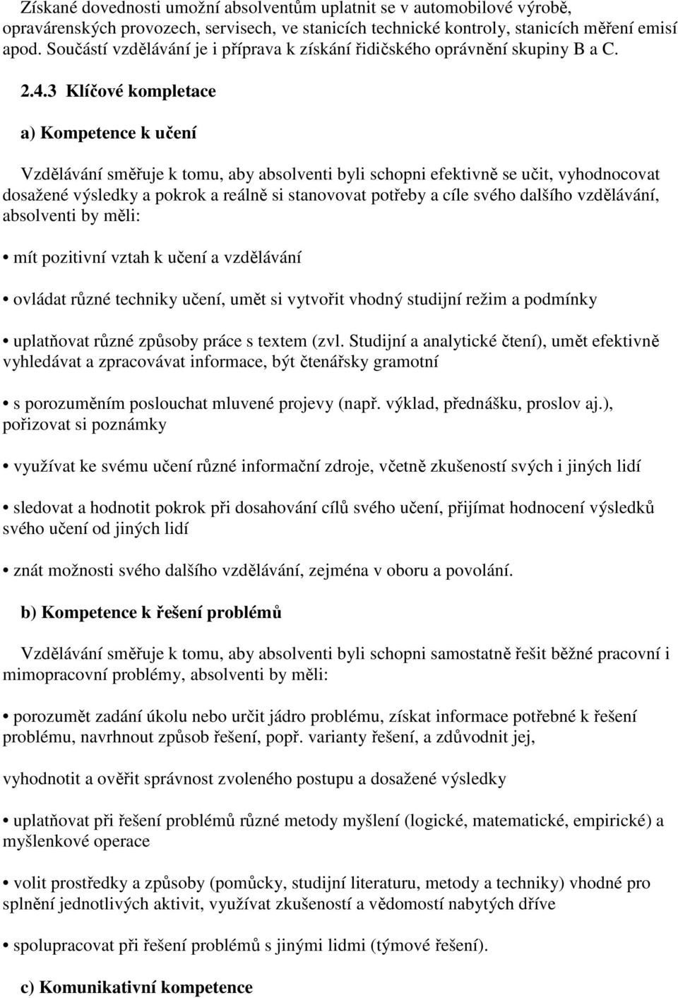 3 Klíčové kompletace a) Kompetence k učení Vzdělávání směřuje k tomu, aby absolventi byli schopni efektivně se učit, vyhodnocovat dosažené výsledky a pokrok a reálně si stanovovat potřeby a cíle