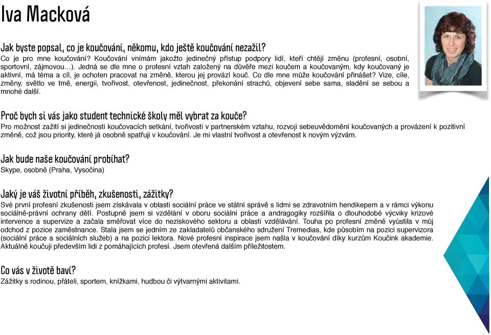 Co dle mne může koučování přinášet? Vize, cíle, změny, světlo ve tmě, energii, tvořivost, otevřenost, jedinečnost, překonání strachů, objevení sebe sama, sladění se sebou a mnohé další.