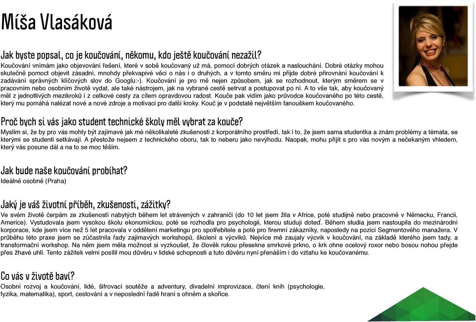 Koučování je pro mě nejen způsobem, jak se rozhodnout, kterým směrem se v pracovním nebo osobním životě vydat, ale také nástrojem, jak na vybrané cestě setrvat a postupovat po ní.