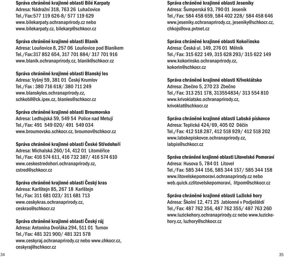 pvtnet.cz 34 Správa chráněné krajinné oblasti Blaník Adresa: Louňovice 8, 257 06 Louňovice pod Blaníkem Tel./Fax:317 852 654, 317 701 884/ 317 701 916 www.blanik.ochranaprirody.cz, blanik@schkocr.