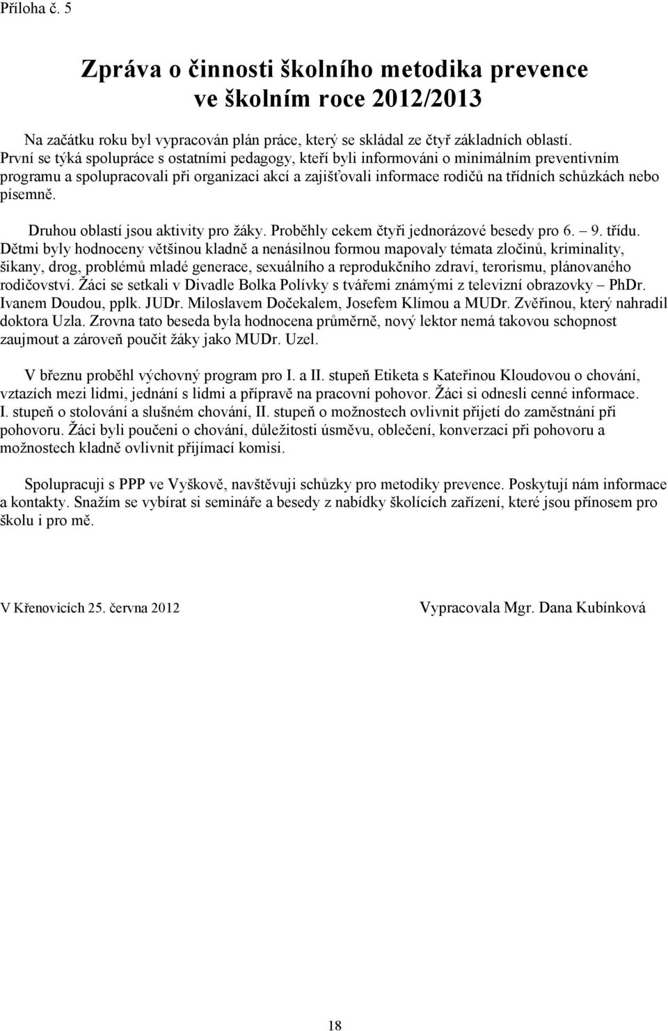 písemně. Druhou oblastí jsou aktivity pro žáky. Proběhly cekem čtyři jednorázové besedy pro 6. 9. třídu.