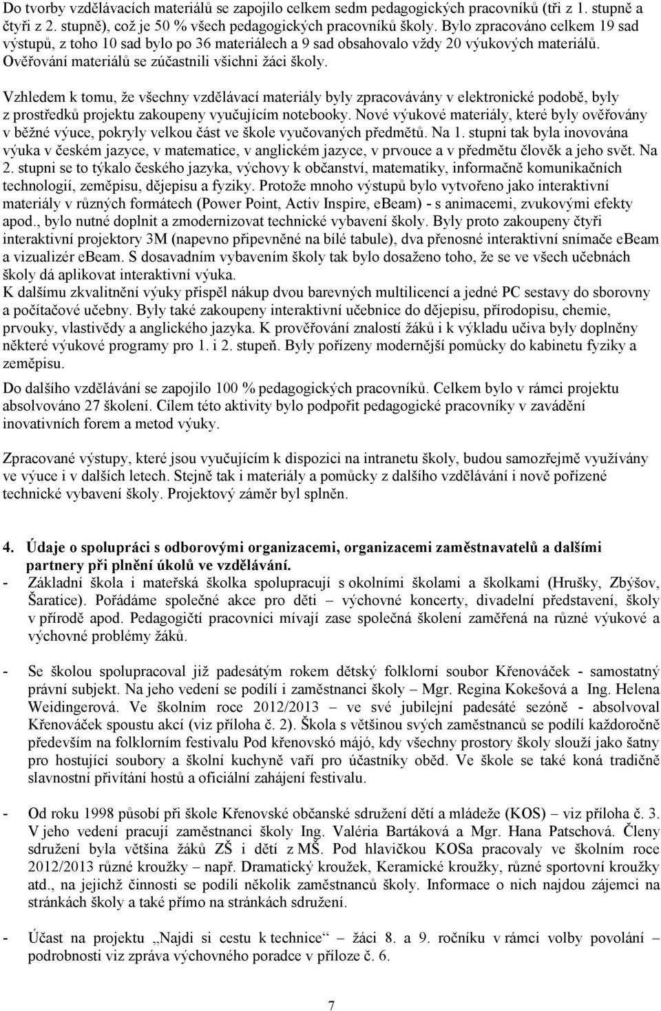 Vzhledem k tomu, že všechny vzdělávací materiály byly zpracovávány v elektronické podobě, byly z prostředků projektu zakoupeny vyučujícím notebooky.