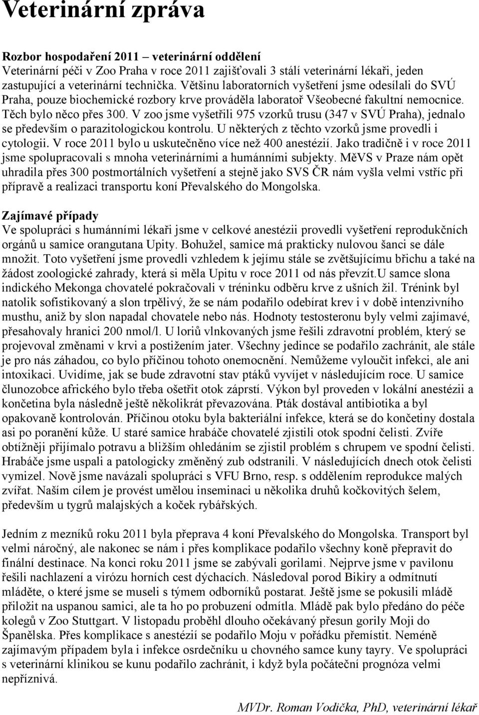 V zoo jsme vyšetřili 975 vzorků trusu (347 v SVÚ Praha), jednalo se především o parazitologickou kontrolu. U některých z těchto vzorků jsme provedli i cytologii.