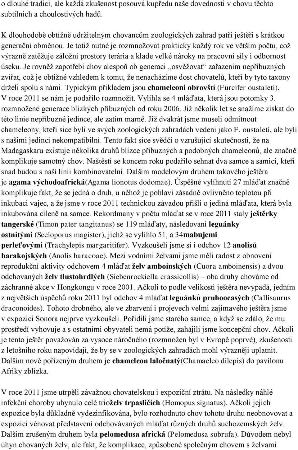 Je totiž nutné je rozmnožovat prakticky každý rok ve větším počtu, což výrazně zatěžuje záložní prostory terária a klade velké nároky na pracovní síly i odbornost úseku.