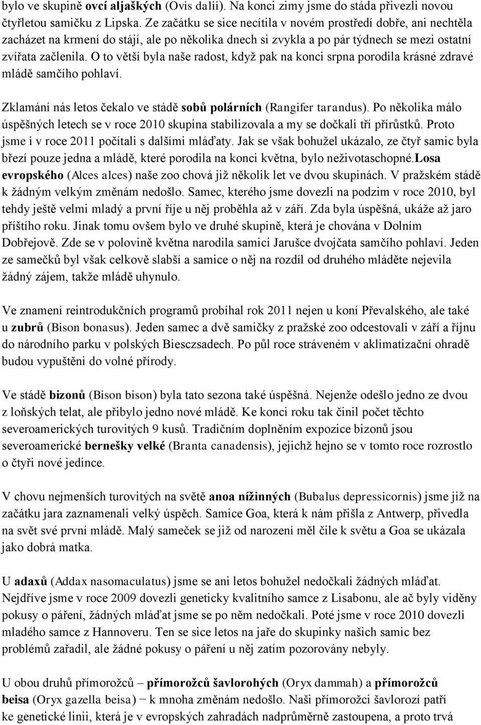 O to větší byla naše radost, když pak na konci srpna porodila krásné zdravé mládě samčího pohlaví. Zklamání nás letos čekalo ve stádě sobů polárních (Rangifer tarandus).