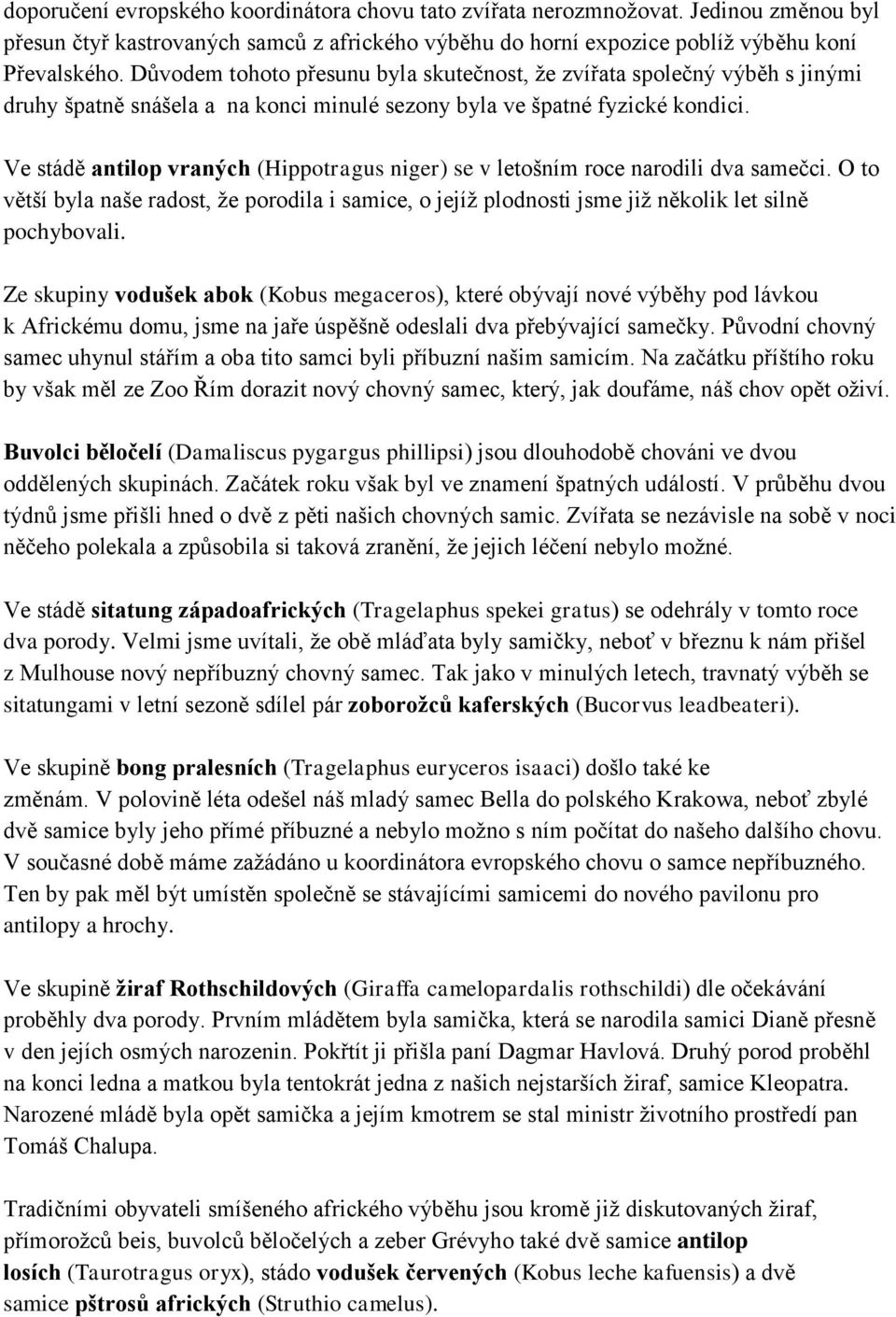 Ve stádě antilop vraných (Hippotragus niger) se v letošním roce narodili dva samečci. O to větší byla naše radost, že porodila i samice, o jejíž plodnosti jsme již několik let silně pochybovali.