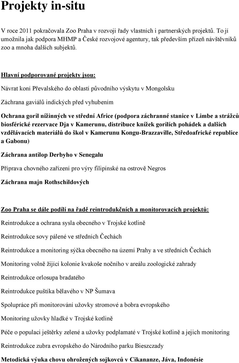 Hlavní podporované projekty jsou: Návrat koní Převalského do oblastí původního výskytu v Mongolsku Záchrana gaviálů indických před vyhubením Ochrana goril nížinných ve střední Africe (podpora