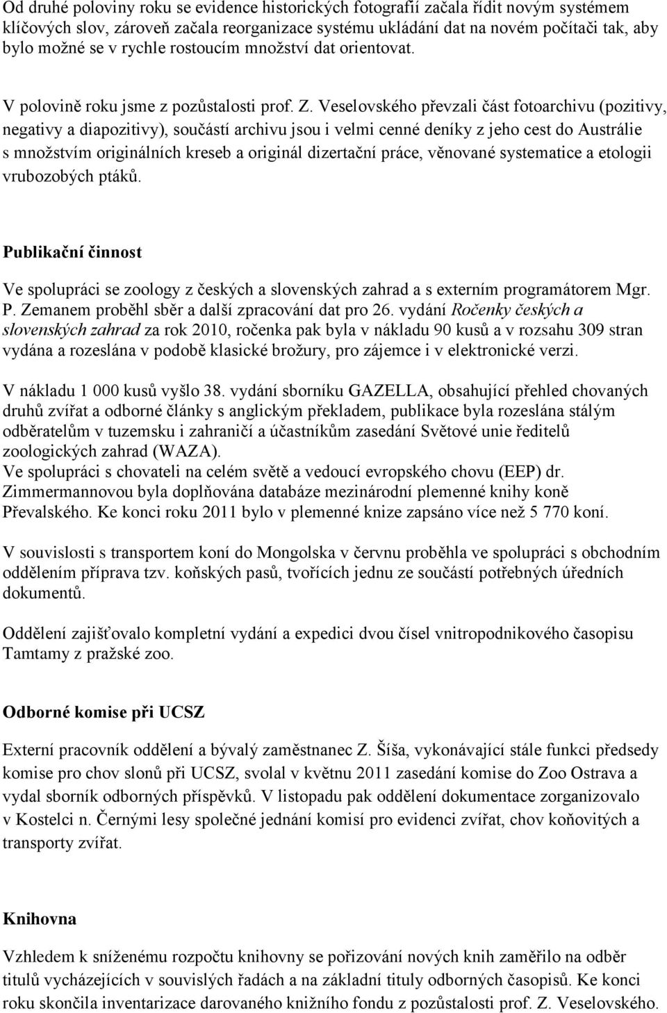 Veselovského převzali část fotoarchivu (pozitivy, negativy a diapozitivy), součástí archivu jsou i velmi cenné deníky z jeho cest do Austrálie s množstvím originálních kreseb a originál dizertační