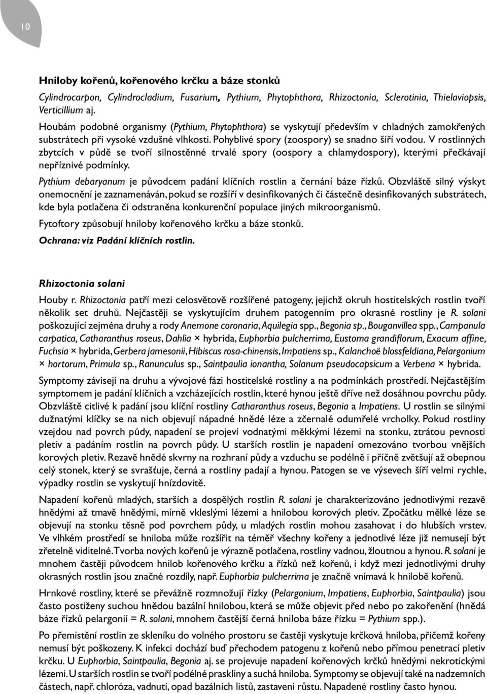 V rostlinných zbytcích v půdě se tvoří silnostěnné trvalé spory (oospory a chlamydospory), kterými přečkávají nepříznivé podmínky.