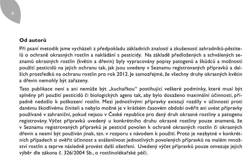 Seznamu registrovaných přípravků a dalších prostředků na ochranu rostlin pro rok 2012. Je samozřejmé, že všechny druhy okrasných květin a dřevin nemohly být zařazeny.