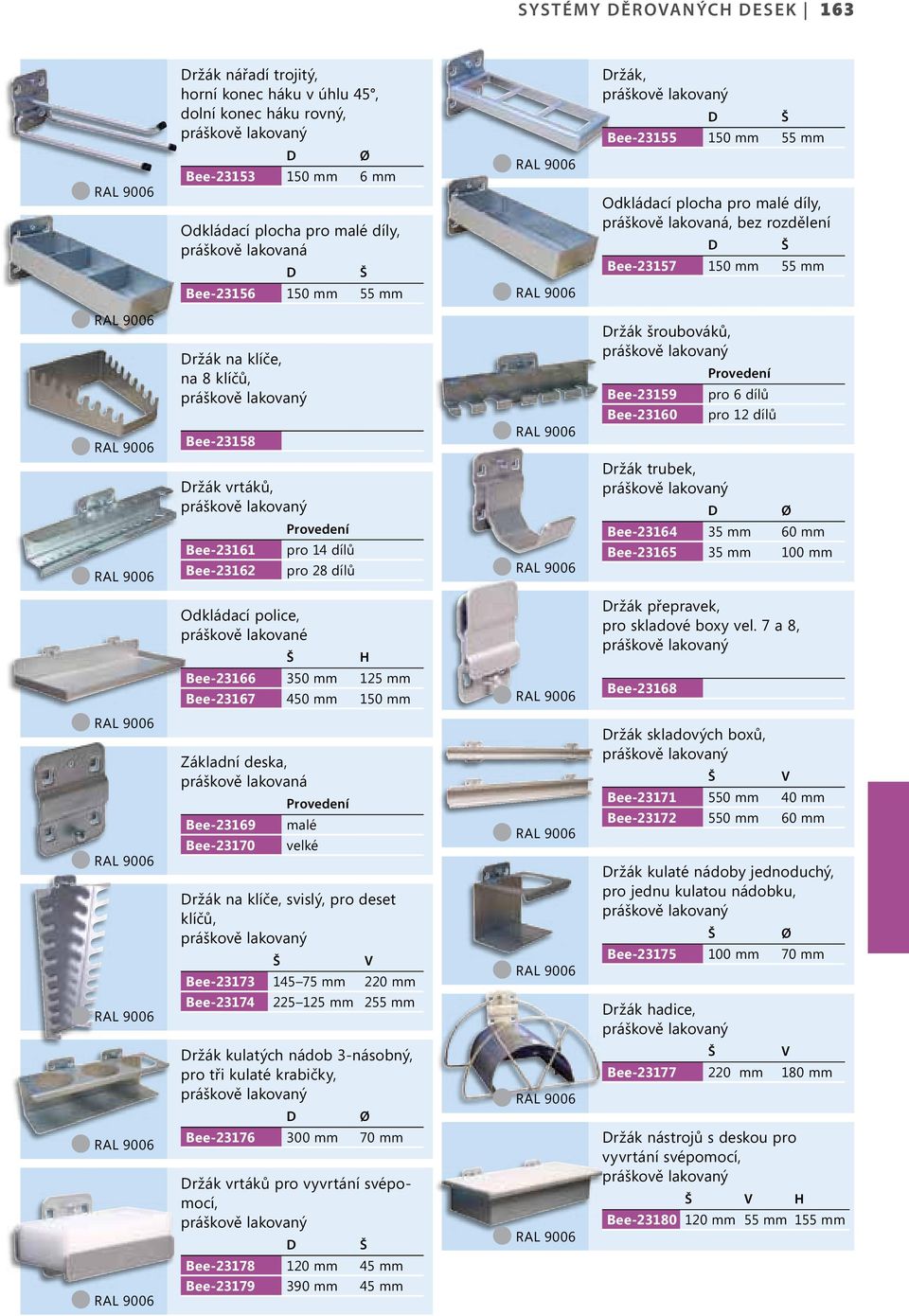 dílů ržák šroubováků, Provedení Bee-23159 pro 6 dílů Bee-23160 pro 12 dílů ržák trubek, Bee-23164 35 60 Bee-23165 35 100 Odkládací police, práškově lakované H ržák přepravek, pro skladové boxy vel.