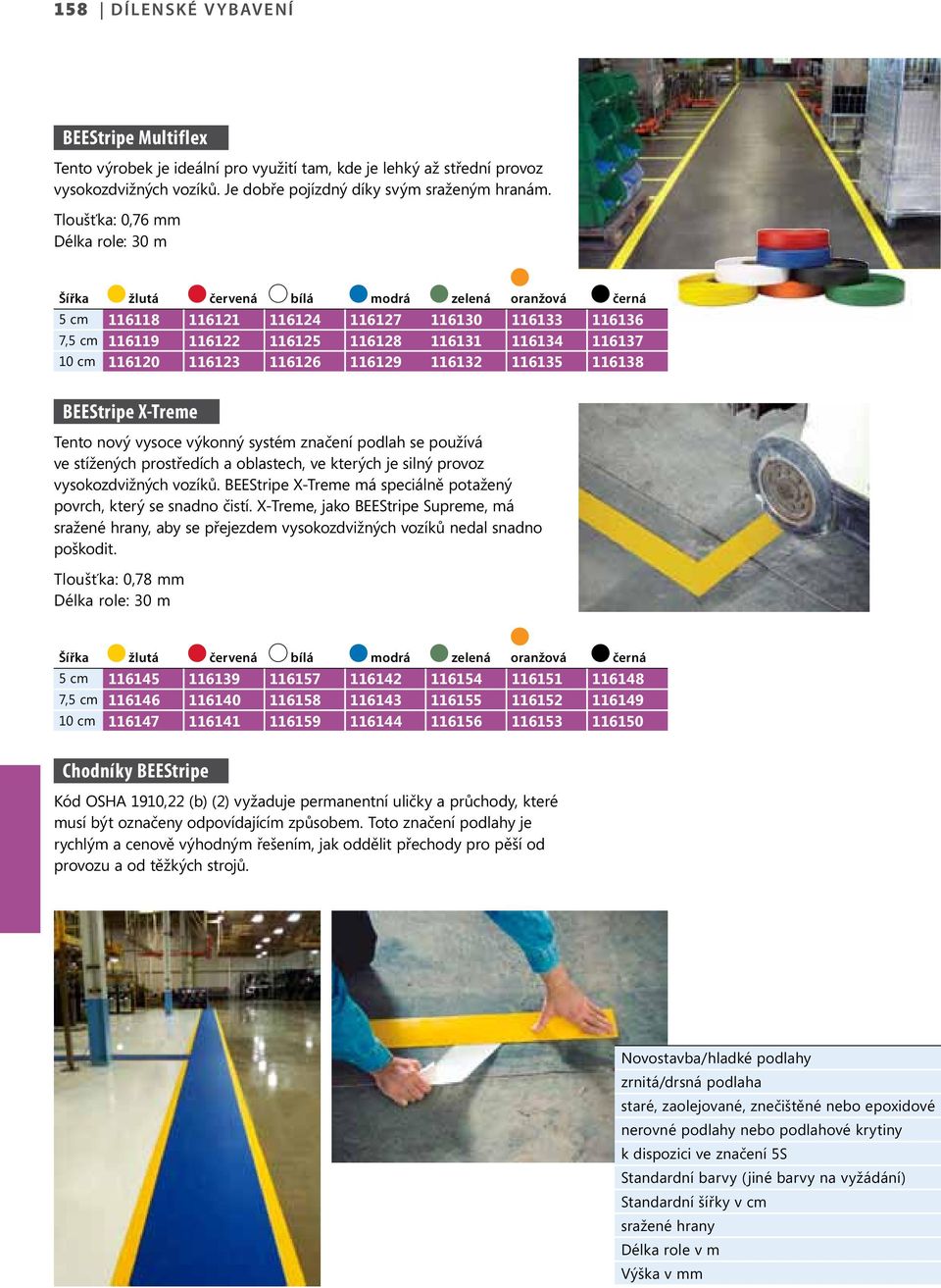116120 116123 116126 116129 116132 116135 116138 BEEStripe X-Treme Tento nový vysoce výkonný systém značení podlah se používá ve stížených prostředích a oblastech, ve kterých je silný provoz