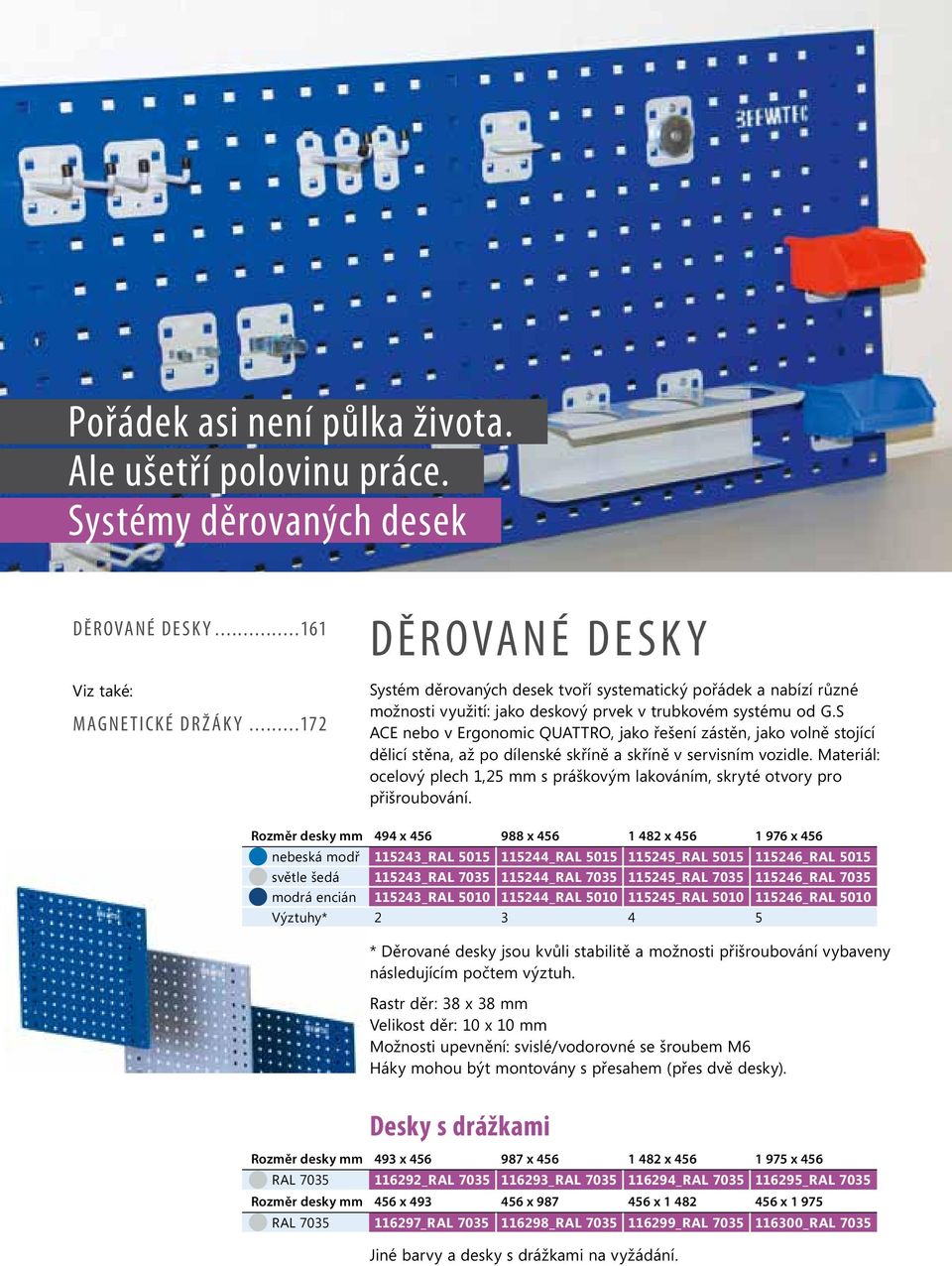 S ACE nebo v Ergonomic QUATTRO, jako řešení zástěn, jako volně stojící dělicí stěna, až po dílenské skříně a skříně v servisním vozidle.