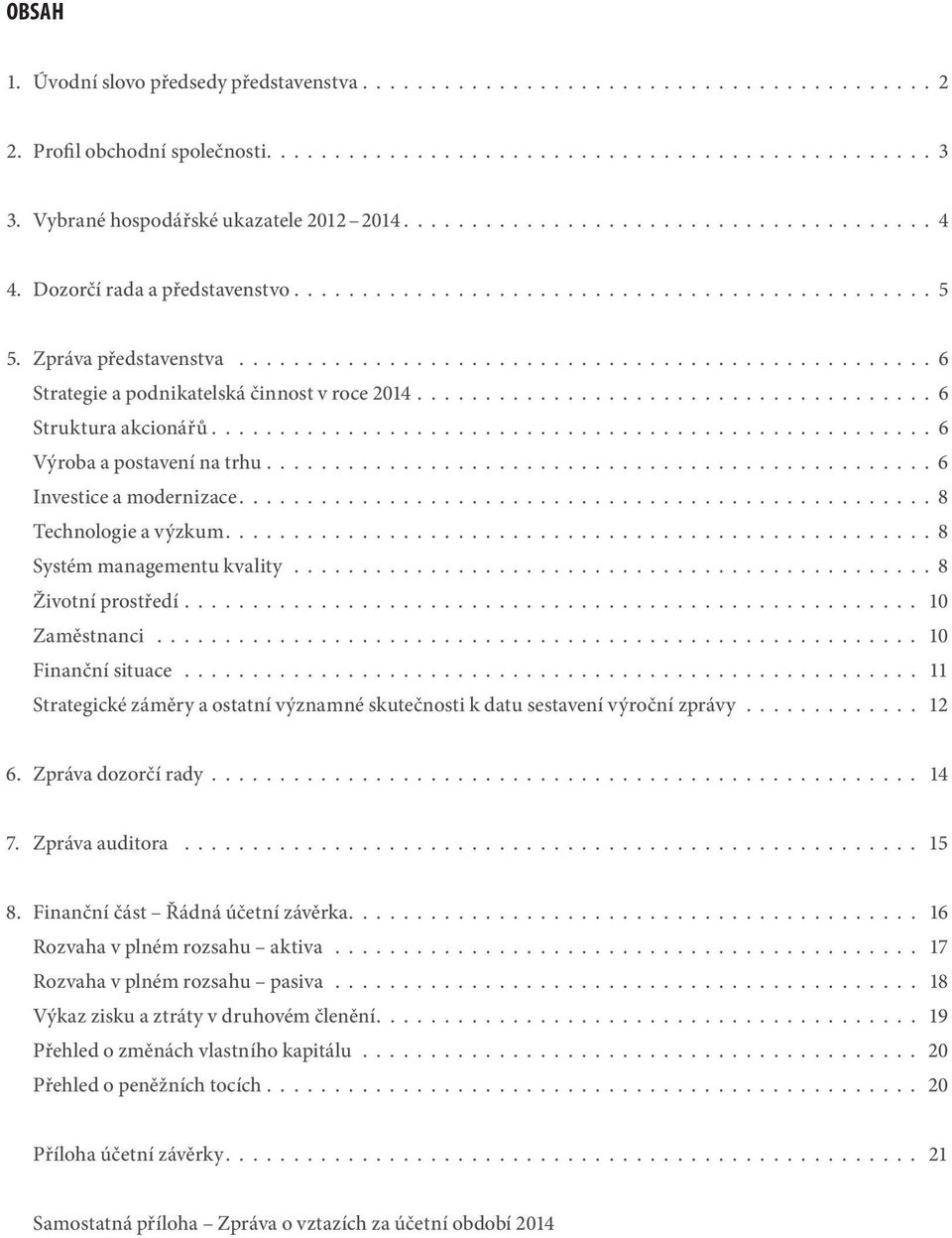 ................................................... 6 Strategie a podnikatelská činnost v roce 2014...................................... 6 Struktura akcionářů..................................................... 6 Výroba a postavení na trhu.