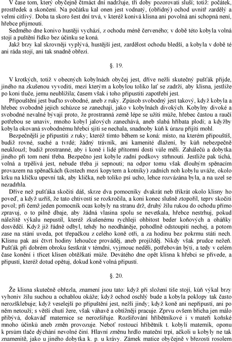 Sedmého dne konivo hustěji vychází, z ochodu méně červeného; v době této kobyla volná stojí a puštění řídko bez účinku se koná.