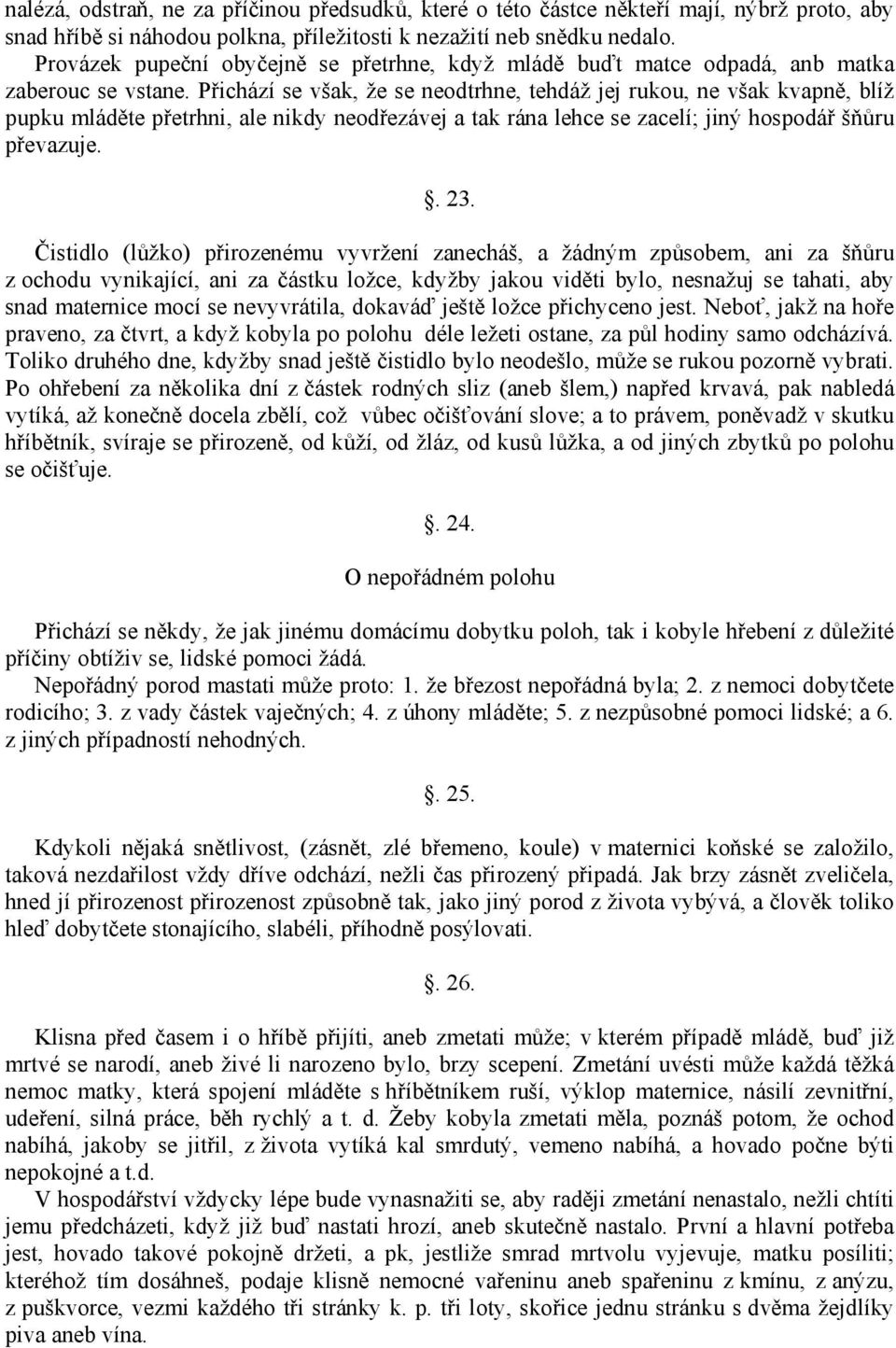 Přichází se však, že se neodtrhne, tehdáž jej rukou, ne však kvapně, blíž pupku mláděte přetrhni, ale nikdy neodřezávej a tak rána lehce se zacelí; jiný hospodář šňůru převazuje.. 23.