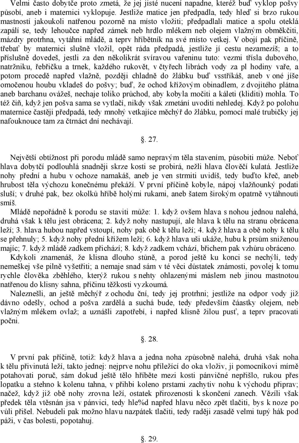 neb olejem vlažným obměkčiti, mázdry protrhna, vytáhni mládě, a teprv hříbětník na své místo vetkej.