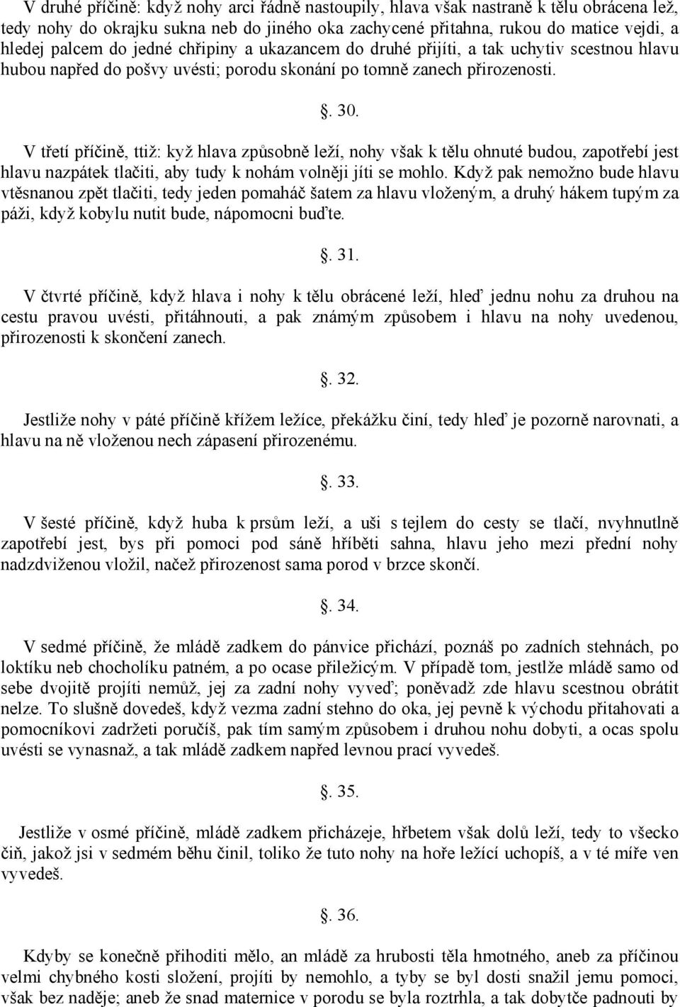 V třetí příčině, ttiž: kyž hlava způsobně leží, nohy však k tělu ohnuté budou, zapotřebí jest hlavu nazpátek tlačiti, aby tudy k nohám volněji jíti se mohlo.