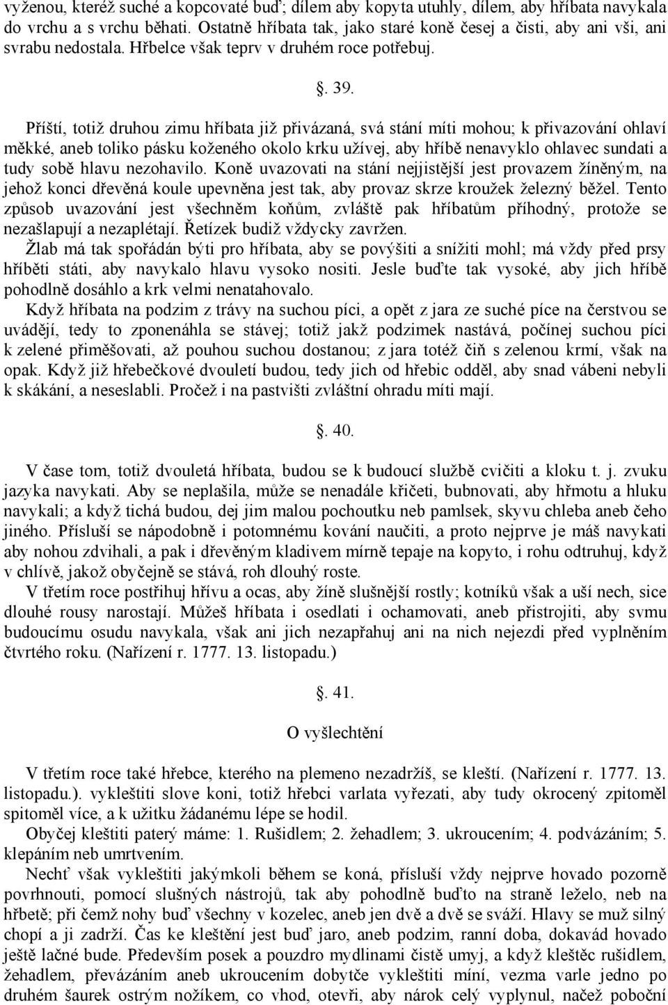 Příští, totiž druhou zimu hříbata již přivázaná, svá stání míti mohou; k přivazování ohlaví měkké, aneb toliko pásku koženého okolo krku užívej, aby hříbě nenavyklo ohlavec sundati a tudy sobě hlavu