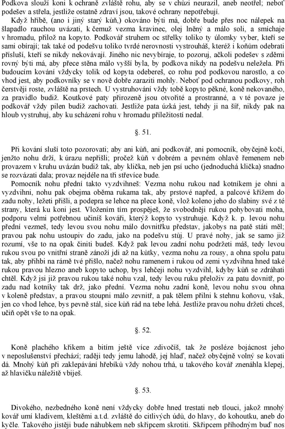 Podkovář struhem oc střelky toliko ty úlomky vyber, kteří se sami obírají; tak také od podešvu toliko tvrdé nerovnosti vystrouháš, kteréž i koňům odebrati přísluší, kteří se nikdy nekovávají.