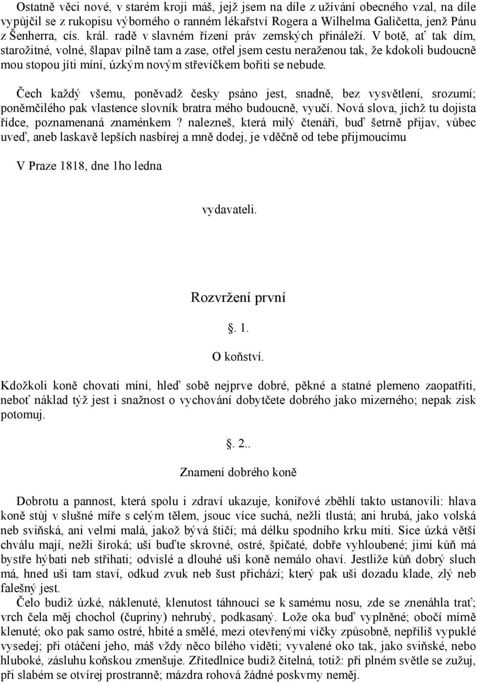 V botě, ať tak dím, starožitné, volné, šlapav pilně tam a zase, otřel jsem cestu neraženou tak, že kdokoli budoucně mou stopou jíti míní, úzkým novým střevíčkem bořiti se nebude.