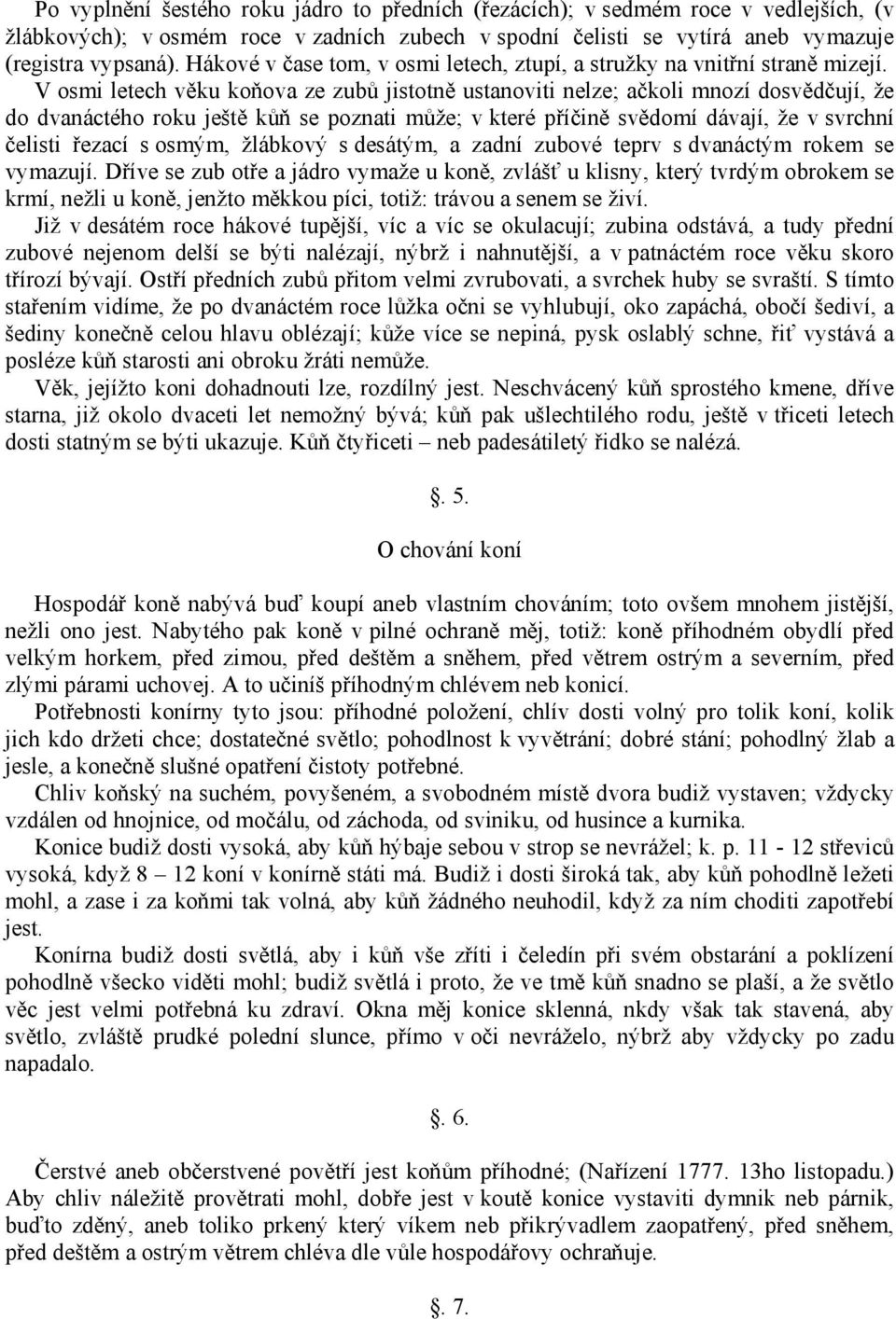 V osmi letech věku koňova ze zubů jistotně ustanoviti nelze; ačkoli mnozí dosvědčují, že do dvanáctého roku ještě kůň se poznati může; v které příčině svědomí dávají, že v svrchní čelisti řezací s