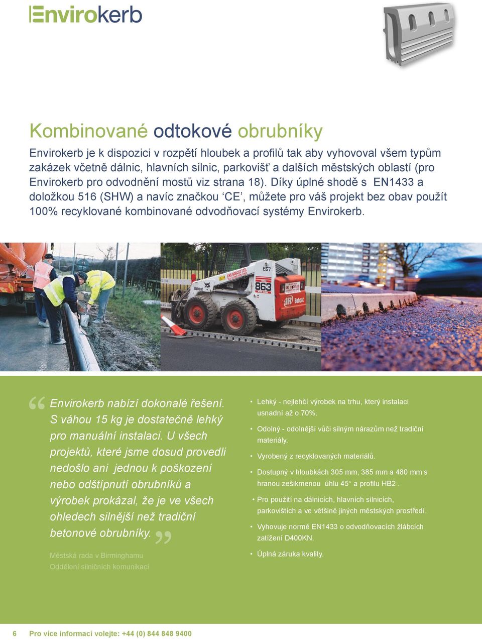 Díky úplné shodě s EN1433 a doložkou 516 (SHW) a navíc značkou CE, můžete pro váš projekt bez obav použít 100% recyklované kombinované odvodňovací systémy Envirokerb.