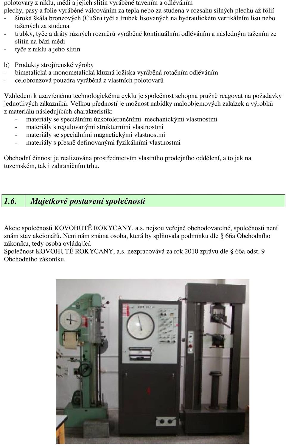 mědi - tyče z niklu a jeho slitin b) Produkty strojírenské výroby - bimetalická a monometalická kluzná ložiska vyráběná rotačním odléváním - celobronzová pouzdra vyráběná z vlastních polotovarů