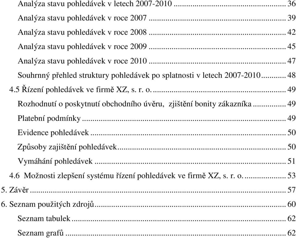 .. 49 Rozhodnutí o poskytnutí obchodního úvěru, zjištění bonity zákazníka... 49 Platební podmínky... 49 Evidence pohledávek... 50 Způsoby zajištění pohledávek.