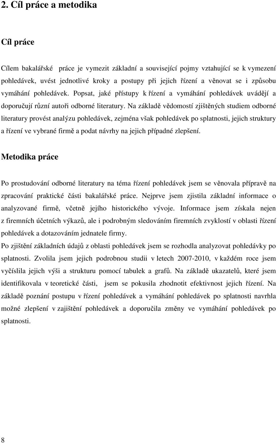 Na základě vědomostí zjištěných studiem odborné literatury provést analýzu pohledávek, zejména však pohledávek po splatnosti, jejich struktury a řízení ve vybrané firmě a podat návrhy na jejich