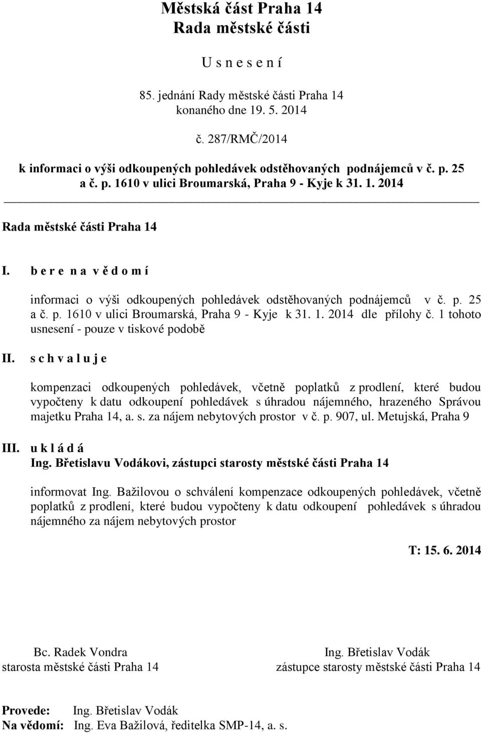 1 tohoto usnesení - pouze v tiskové podobě s c h v a l u j e kompenzaci odkoupených pohledávek, včetně poplatků z prodlení, které budou vypočteny k datu odkoupení pohledávek s úhradou nájemného,