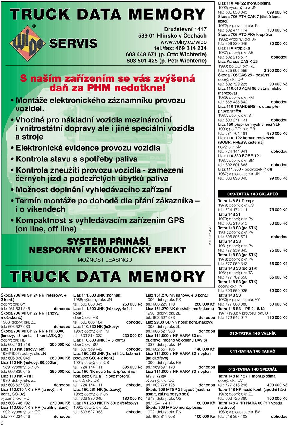 010 NK + HR (lanový, + 4 kont., GO-02) výborný; okr. HO tel.: 608 746 192 270 000 Kč Liaz 110.050 NK + HR (kvalitní, různé) 1992; výborný; okr. OC tel.: 777 224 546 SERVIS Liaz 111.800 JNK (hor.