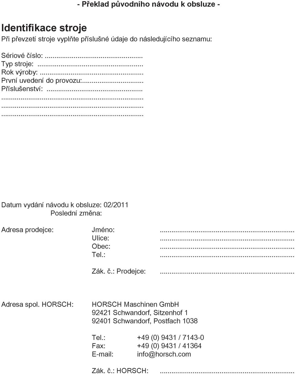 ........... Datum vydání návodu k obsluze: 02/2011 Poslední změna: Adresa prodejce: Jméno:... Ulice:... Obec:... Tel.:... Zák. č.: Prodejce:.