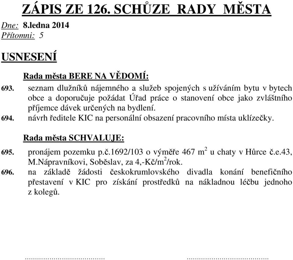 dávek určených na bydlení. 694. návrh ředitele KIC na personální obsazení pracovního místa uklízečky. 695. pronájem pozemku p.č.1692/103 o výměře 467 m 2 u chaty v Hůrce č.