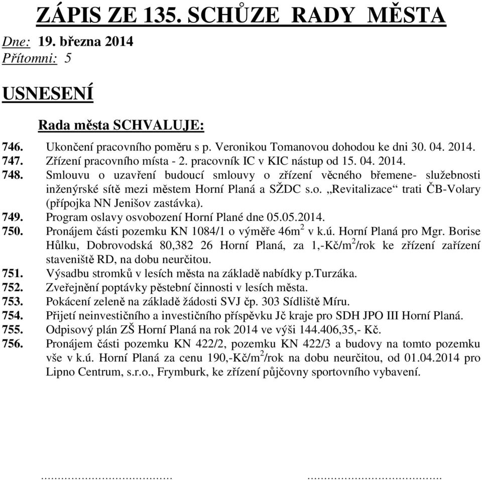 749. Program oslavy osvobození Horní Plané dne 05.05.2014. 750. Pronájem části pozemku KN 1084/1 o výměře 46m 2 v k.ú. Horní Planá pro Mgr.