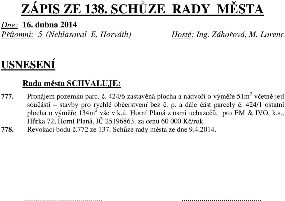 424/6 zastavěná plocha a nádvoří o výměře 51m 2 včetně její součásti stavby pro rychlé občerstvení bez č. p. a dále část parcely č.