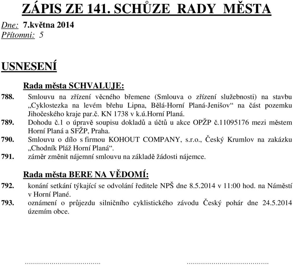 horní Planá. 789. Dohodu č.1 o úpravě soupisu dokladů a účtů u akce OPŽP č.11095176 mezi městem Horní Planá a SFŽP, Praha. 790. Smlouvu o dílo s firmou KOHOUT COMPANY, s.r.o., Český Krumlov na zakázku Chodník Pláž Horní Planá.